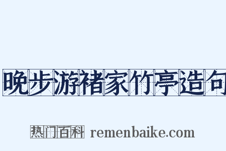 晚步游褚家竹亭造句是什么意思的图片